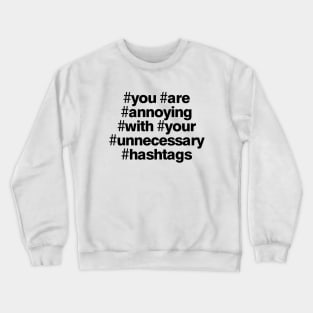 Your Are Annoying with Your Unnecessary Hashtags Crewneck Sweatshirt